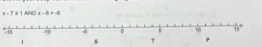 x-7≤ 1 AND x-6>-6
1 
s 
T
p