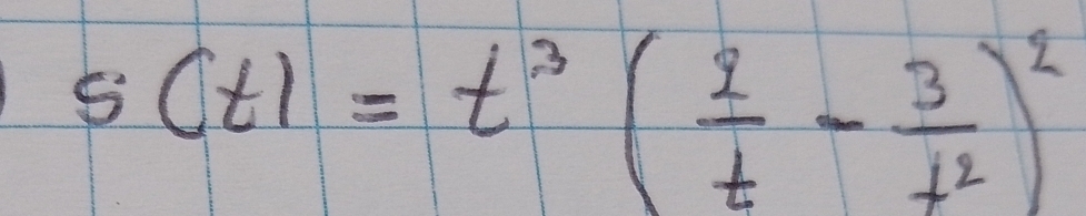 s(t)=t^3( 2/t - 3/t^2 )^2