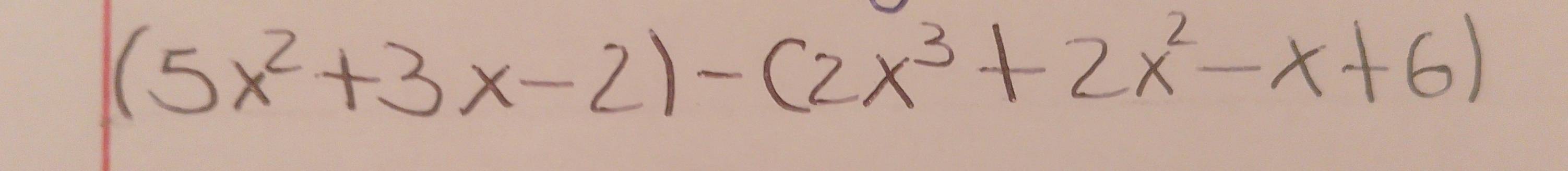 (5x^2+3x-2)-(2x^3+2x^2-x+6)