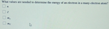 What values are needed to determine the energy of an electron in a many-electron atom?
n

m_3
m_s