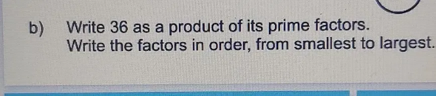 Solved: Write 36 as a product of its prime factors. Write the factors ...
