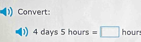 Convert:
4 days 5hours=□ hours