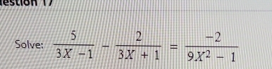 estion 
Solve:  5/3X-1 - 2/3X+1 = (-2)/9X^2-1 