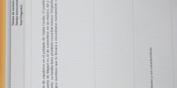 Tiempo de examen 
Tiempo transcurrid 
Total Preguntas: 
a de zapateros en el poblado de Santa Cecília. El puebló 
sueño de Miguel es el de convertirse en un músico, tal y 
eño: su familia tiene prohibido escuchar música. Disgusta 
gica aventura que lo llevará a encontrarse nuevamente o 
nismo y sus características.