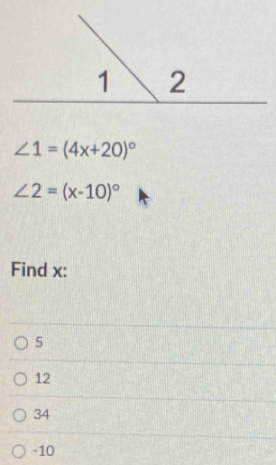 ∠ 1=(4x+20)^circ 
∠ 2=(x-10)^circ 
Find x :
5
12
34
-10