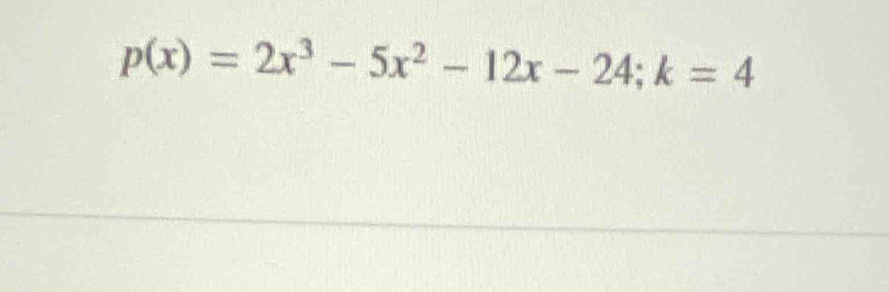 p(x)=2x^3-5x^2-12x-24; k=4