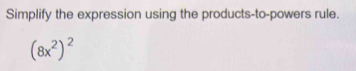 Simplify the expression using the products-to-powers rule.
(8x^2)^2