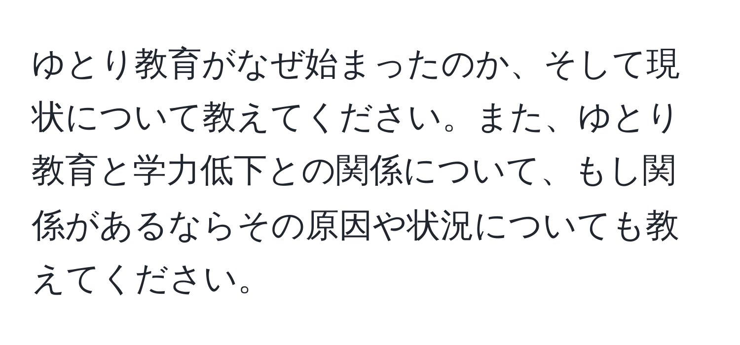 ゆとり教育がなぜ始まったのか、そして現状について教えてください。また、ゆとり教育と学力低下との関係について、もし関係があるならその原因や状況についても教えてください。