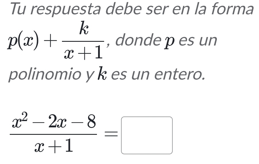 Tu respuesta debe ser en la forma
p(x)+ k/x+1  , donde p es un 
polinomio y k es un entero.
 (x^2-2x-8)/x+1 =□