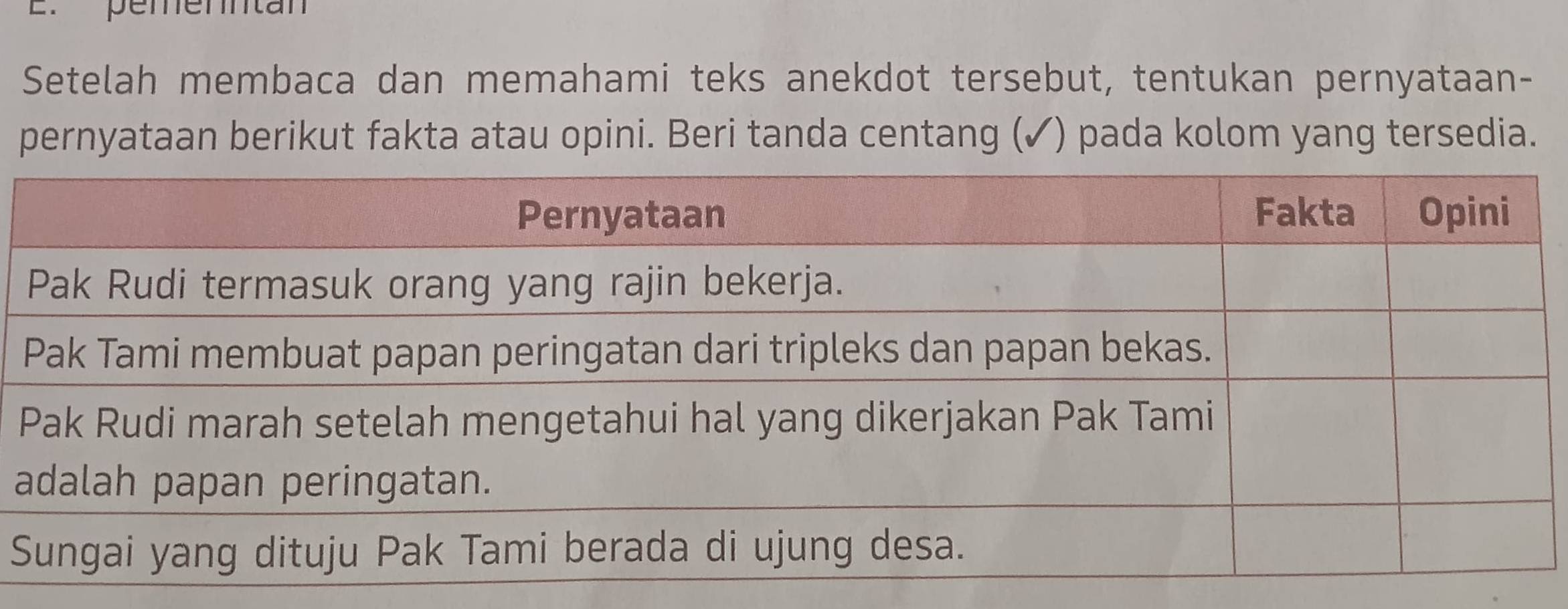 pémenntán 
Setelah membaca dan memahami teks anekdot tersebut, tentukan pernyataan- 
pernyataan berikut fakta atau opini. Beri tanda centang (✓) pada kolom yang tersedia. 
a 
S