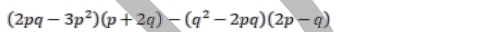 (2pq-3p^2)(p+2q)-(q^2-2pq)(2p-q)