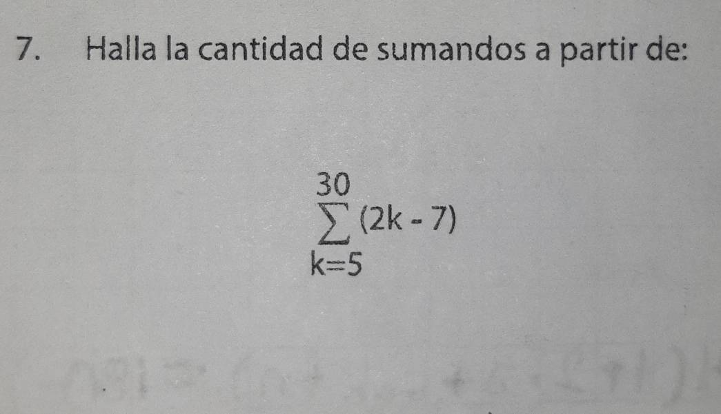 Halla la cantidad de sumandos a partir de:
sumlimits _(k=5)^(30)(2k-7)