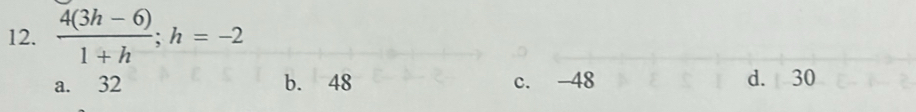  (4(3h-6))/1+h ; h=-2
a. 32 b. 48 c. -48