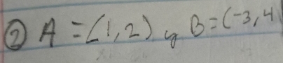 ② A=(1,2) B=(-3,4