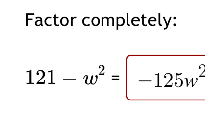 Factor completely:
121-w^2=|-125w^2