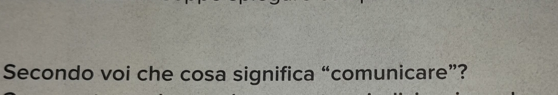 Secondo voi che cosa significa “comunicare”?