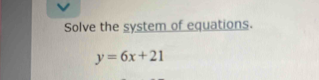 Solve the system of equations.
y=6x+21