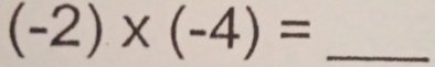 (-2)* (-4)= _