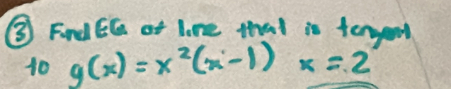 ③ FndEG of lone that is tonyool 
10 g(x)=x^2(x-1)x=2