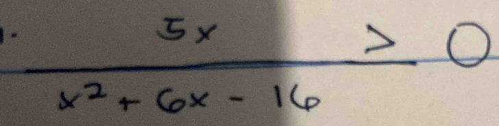  5x/x^2+6x-16 ≥slant 0