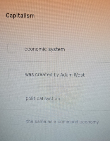 Capitalism
economic system
was created by Adam West
political system
the same as a command economy