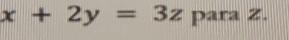 x+2y=3z para Z.