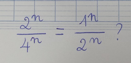  2^n/4^n = 1^n/2^n  7