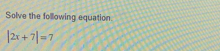 Solve the following equation.
|2x+7|=7