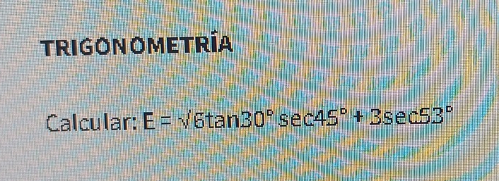 tRIgonoMetría 
Calcular: E=sqrt(6tan 30°sec 45°+3sec 53°)