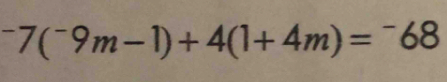 ^-7(^-9m-1)+4(1+4m)=^-68