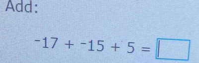 Add:
-17+-15+5=□