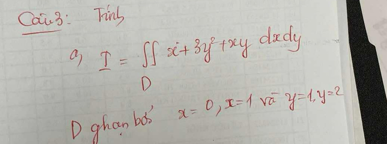 Can3: Tins
I=∈t _Dx+3y^2+xydxdy
D ghan bo x=0, x=1 vá y=1, y=2