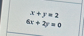 x+y=2
6x+2y=0