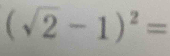 (sqrt(2)-1)^2=