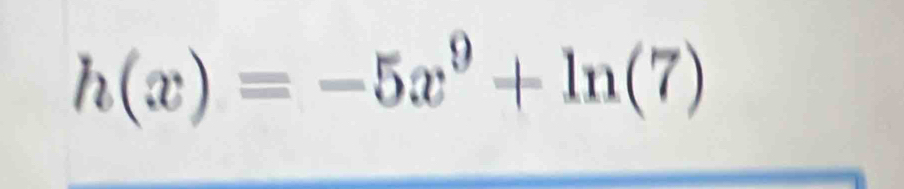 h(x)=-5x^9+ln (7)