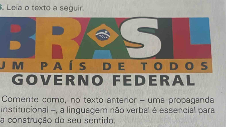 Leia o texto a seguir. 
Comente como, no texto anterior - uma propaganda 
institucional -, a linguagem não verbal é essencial para 
a construção do seu sentido.