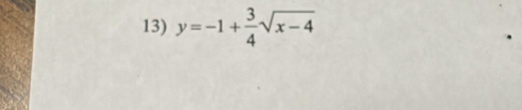 y=-1+ 3/4 sqrt(x-4)