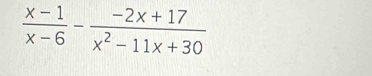  (x-1)/x-6 - (-2x+17)/x^2-11x+30 