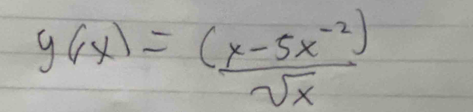 y(x)= ((x-5x^(-2)))/sqrt(x) 