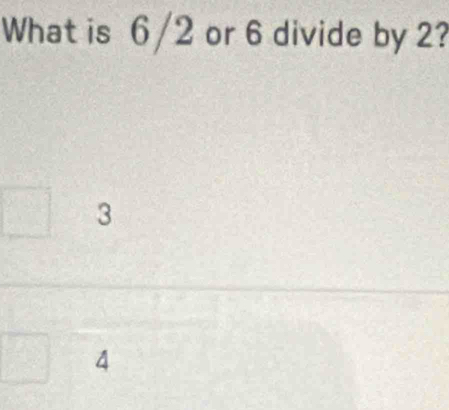 What is 6/2 or 6 divide by 2?
3
4