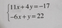 beginarrayl 11x+4y=-17 -6x+y=22endarray.