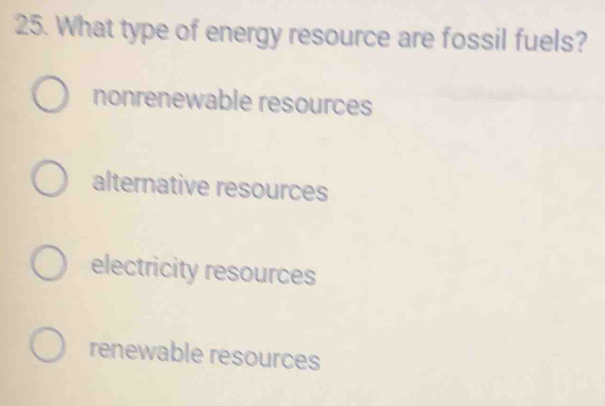 What type of energy resource are fossil fuels?
nonrenewable resources
alternative resources
electricity resources
renewable resources