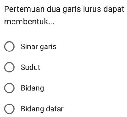 Pertemuan dua garis lurus dapat
membentuk...
Sinar garis
Sudut
Bidang
Bidang datar