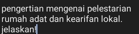 pengertian mengenai pelestarian 
rumah adat dan kearifan lokal. 
jelaskan!