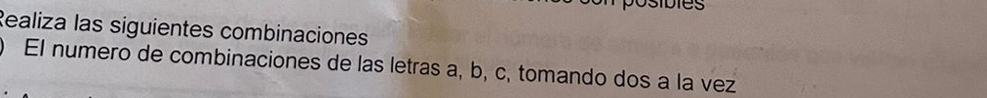 sidies 
Realiza las siguientes combinaciones 
) El numero de combinaciones de las letras a, b, c, tomando dos a la vez