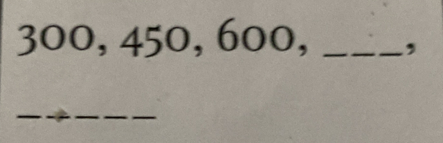 3 00, 450, 600,_ 
, 
_