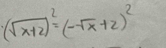 (sqrt(x+2))^2=(-sqrt(x)+2)^2