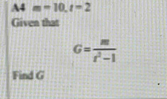 A4  1/2  m=10.t=2
Given that
G= m/t^2-1 
Find G