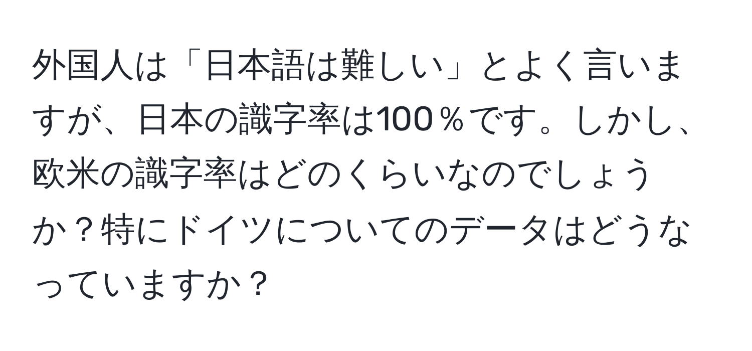 外国人は「日本語は難しい」とよく言いますが、日本の識字率は100％です。しかし、欧米の識字率はどのくらいなのでしょうか？特にドイツについてのデータはどうなっていますか？