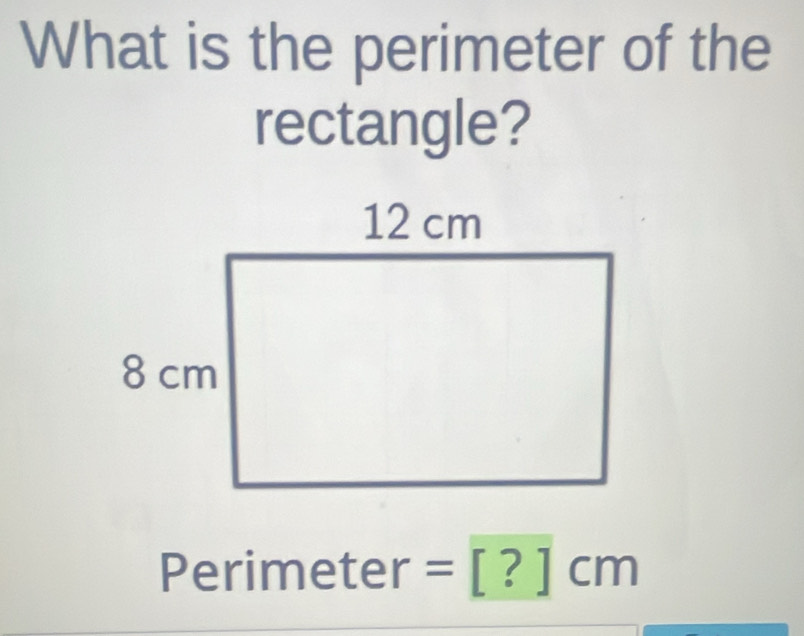 What is the perimeter of the 
rectangle? 
Perimet er =[?]cm